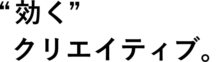 効くクリエイティブ。